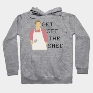 Get Off The Shed Hoodie